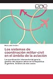 Image de Los sistemas de coordinación militar-civil en el ámbito de la aviación: La coordinación intersectorial para la gestión del espacio aéreo en la R