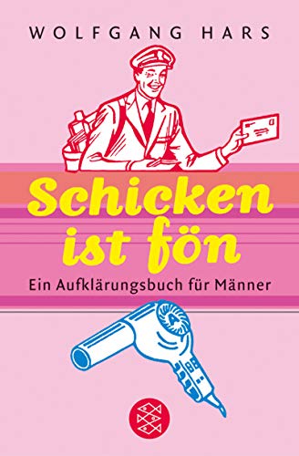 Schicken ist fön: Ein Aufklärungsbuch für Männer (Fischer Ratgeber)