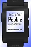 The (Unofficial) Pebble SmartWatch Book by 