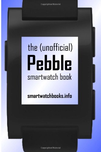 Preisvergleich Produktbild The (Unofficial) Pebble SmartWatch Book