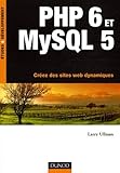 PHP 6 et MySQL 5 - Créez des sites web dynamiques - Livre+compléments en ligne