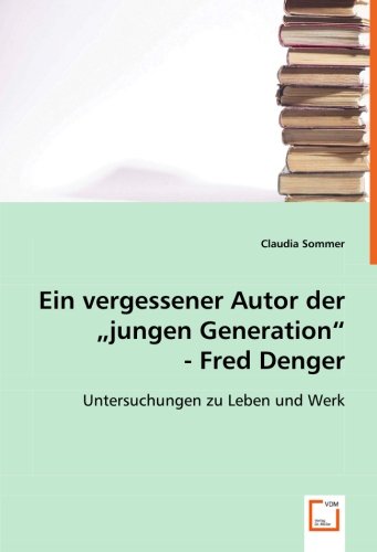 Ein vergessener Autor der "jungen Generation".Fred Denger.: Untersuchungen zu Leben und Werk.