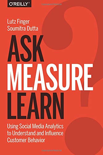 Ask, Measure, Learn: Using Social Media Analytics to Understand and Influence Customer Behavior