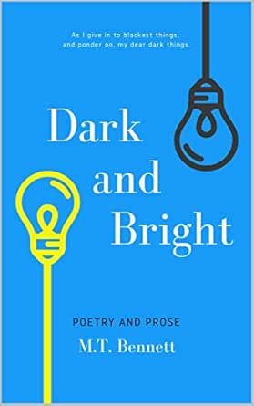 Dark And Bright Poetry And Prose Ebook M T Bennett Amazon In