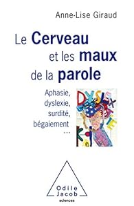 Le  cerveau et les maux de la parole : aphasie, dyslexie, surdité, bégaiement