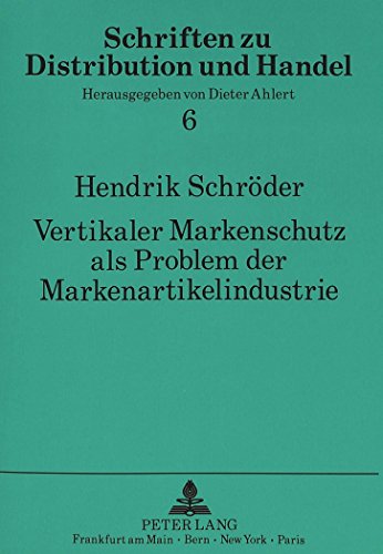 Vertikaler Markenschutz als Problem der Markenartikelindustrie: Der Schutz des Markenartikels vor rufschädigenden Kommunikationsmaßnahmen des ... (Schriften zu Distribution und Handel)
