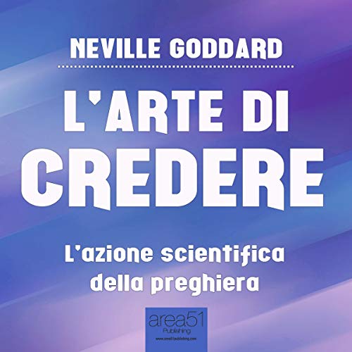 L'arte di credere: L'azione scientifica della preghiera L'arte di credere: L'azione scientifica della preghiera