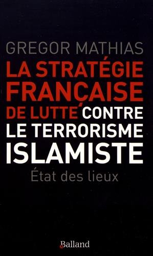 La stratégie française de lutte contre le terrorisme islamiste : Etat des lieux gratuit La stratégie française de lutte contre le terrorisme islamiste : Etat des lieux gratuit