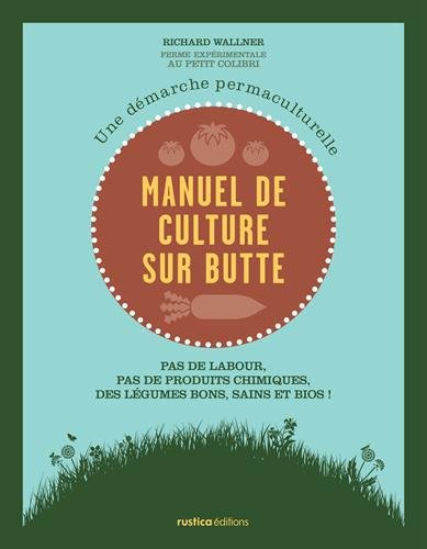 Manuel de culture sur butte : Une démarche permaculturelle. Pas de labour, pas de produits chimiques, des légumes bons, sains et bios ! francais Manuel de culture sur butte : Une démarche permaculturelle. Pas de labour, pas de produits chimiques, des légumes bons, sains et bios ! francais
