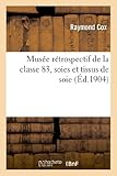 Image de Musée rétrospectif de la classe 83, soies et tissus de soie: , à l'Exposition universelle internationale de 1900, à Paris : rapport du comité d'i