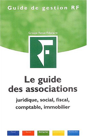 Le guide des associations : Juridique, social, fiscal, comptable, immobilier