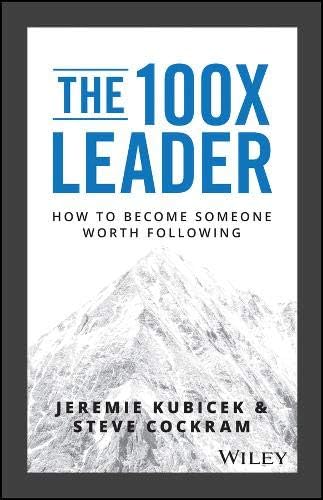 The 100X Leader: How to Become Someone Worth Following
