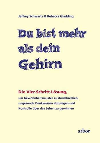 Download Du bist mehr als dein Gehirn: Die Vier-Schritt-Lösung, um Gewohnheitsmuster zu durchbrechen, ungesunde Denkweisen abzulegen und Kontrolle über das Leben zu gewinnen Download Du bist mehr als dein Gehirn: Die Vier-Schritt-Lösung, um Gewohnheitsmuster zu durchbrechen, ungesunde Denkweisen abzulegen und Kontrolle über das Leben zu gewinnen