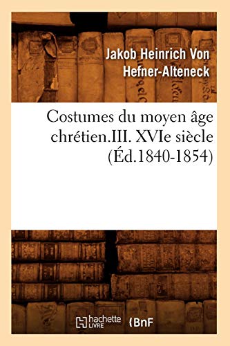 Télécharger Costumes du moyen âge chrétien.III. XVIe siècle (Éd.1840-1854) Livre eBook France