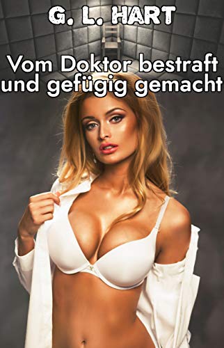 Vom Doktor bestraft und gefügig gemacht (Harte Unterwerfung in der Klinik)