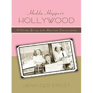 Hedda Hopper's Hollywood: Celebrity Gossip and American Conservatism (American Histor