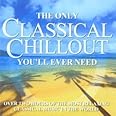 The Only Classical Chillout Album You'Ll Ever Need