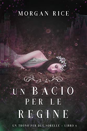 Morgan Rice - Un Trono per due Sorelle 06. Un bacio per le regine (2019)