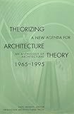Theorizing a New Agenda. An Anthology of Architectural Theory 1965-1995: Theorizing a New Agenda for Architecture: An Anthology of Architectural ... Anthology of Architectural Theory, 1965-95 by 