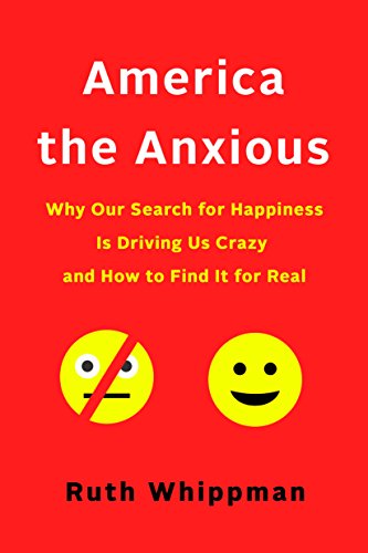 Download America the Anxious: Why Our Search for Happiness Is Driving Us Crazy and How to Find It for Real Download America the Anxious: Why Our Search for Happiness Is Driving Us Crazy and How to Find It for Real