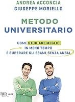 Metodo universitario. Come studiare meglio in meno tempo e superare gli esami senza ansia