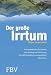 Der große Irrtum: Die Spektakuläre Geschichte Vom Aufstieg Und Untergang Des Raffiniertesten Invesmtentfonds Aller Zeiten