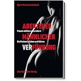 Abenteuer männlicher VerFührung: Frauen wählen und erobern. Die Partnerin lieben und führen