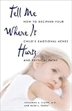 Image de Tell Me Where It Hurts: How to Decipher Your Child's Emotional Aches and Physical Pains