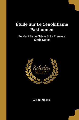 Étude Sur Le Cénobitisme Pakhomien: Pendant Le Ive Siècle Et La Première Motié Du Ve francais Étude Sur Le Cénobitisme Pakhomien: Pendant Le Ive Siècle Et La Première Motié Du Ve francais