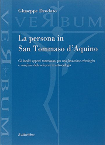 La persona in san Tommaso D'Aquino. Gli inediti apporti tommasiani per una fondazione cristologica e metafisica della relazione in antropologia La persona in san Tommaso D'Aquino. Gli inediti apporti tommasiani per una fondazione cristologica e metafisica della relazione in antropologia