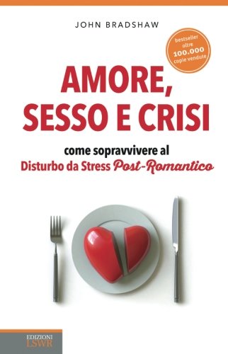 Amore, sesso e crisi. Come sopravvivere al disturbo da stress post-romantico Amore, sesso e crisi. Come sopravvivere al disturbo da stress post-romantico