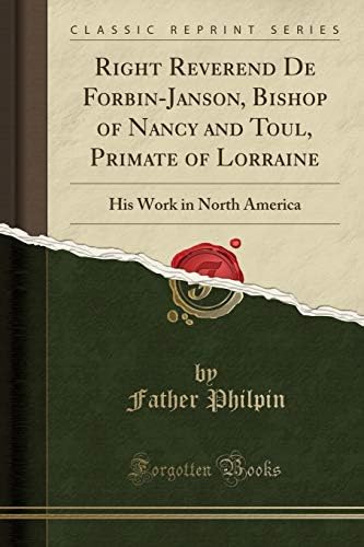 Right Reverend de Forbin-Janson, Bishop of Nancy and Toul, Primate of Lorraine: His Work in North America (Classic Reprint)