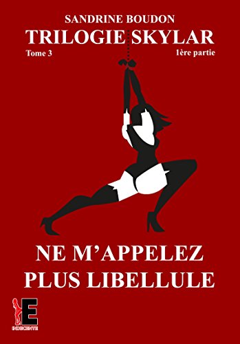 Télécharger Skylar Tome 3 partie 1: Ne m'appelez plus Libellule (Indécente) PDF