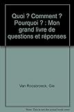 Quoi ? Comment ? Pourquoi ? : Mon grand livre de questions et réponses