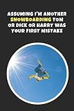 finger snowboard toy  Assuming I\'m Another Snowboarding Tom Or Dick Or Harry Was Your First Mistake: Novelty Lined Notebook / Journal To Write In Perfect Gift Item (6 x 9 inches)