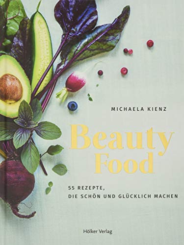 BeautyFood: 55 Rezepte, die schön und glücklich machen BeautyFood: 55 Rezepte, die schön und glücklich machen