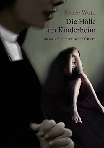 Download Die Hölle im Kinderheim: Auf ewig hinter seelischen Gittern Download Die Hölle im Kinderheim: Auf ewig hinter seelischen Gittern