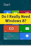 Image de Do I Really Need Windows 8? What You Need to Know about the Latest Version of Windows Before Deciding to Upgrade (English Edition)