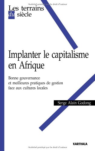 Implanter le capitalisme en Afrique. Bonne gouvernance et meilleures pratiques de gestion face aux cultures locales Implanter le capitalisme en Afrique. Bonne gouvernance et meilleures pratiques de gestion face aux cultures locales