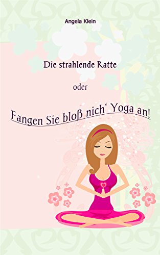 Download Die strahlende Ratte: Fangen Sie bloß nich' Yoga an! Download Die strahlende Ratte: Fangen Sie bloß nich' Yoga an!