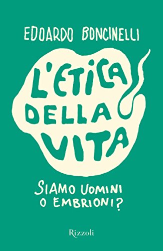 L'etica della vita: Siamo uomini o embrioni?
