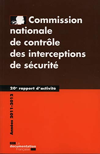 Commission nationale de contrôle des interceptions de sécurité, 20e rapport : année 2011-2012 Commission nationale de contrôle des interceptions de sécurité, 20e rapport : année 2011-2012