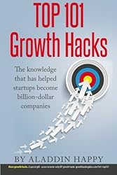 TOP 101 Growth Hacks: The best growth hacking ideas that you can put into practice right away by Aladdin Happy (2015-10-13)