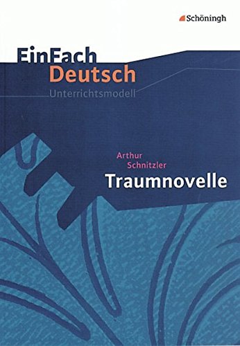EinFach Deutsch Unterrichtsmodelle: Arthur Schnitzler: Traumnovelle: Gymnasiale Oberstufe EinFach Deutsch Unterrichtsmodelle: Arthur Schnitzler: Traumnovelle: Gymnasiale Oberstufe