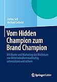 Vom Hidden Champion zum Brand Champion: Mit Marke und Marketing das Wachstum von Mittelständlern nachhaltig unterstützen und sichern by Stefan Sell