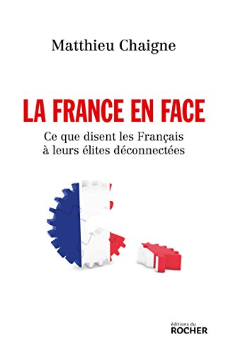La France en face: Ce que disent les Français à leurs élites déconnectées La France en face: Ce que disent les Français à leurs élites déconnectées