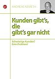 Kunden gibt's, die gibt's gar nicht: Schwierige Kunden? Kein Problem! by 