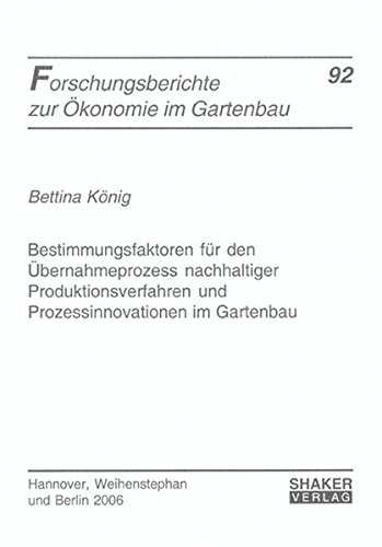 Bestimmungsfaktoren für den Übernahmeprozess nachhaltiger Produktionsverfahren und Prozessinnovationen im Gartenbau (Forschungsberichte zur Ökonomie im Gartenbau)