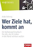 Wer Ziele hat, kommt an: Ein Selbstcoaching-Buch für alle, die ihr Leben in die Hand nehmen wollen (Whitebooks) by Anke Fehring