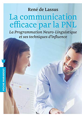 La communication efficace par la PNL: La programmation Neuro-Linguistique et ses techniques d'influence La communication efficace par la PNL: La programmation Neuro-Linguistique et ses techniques d'influence